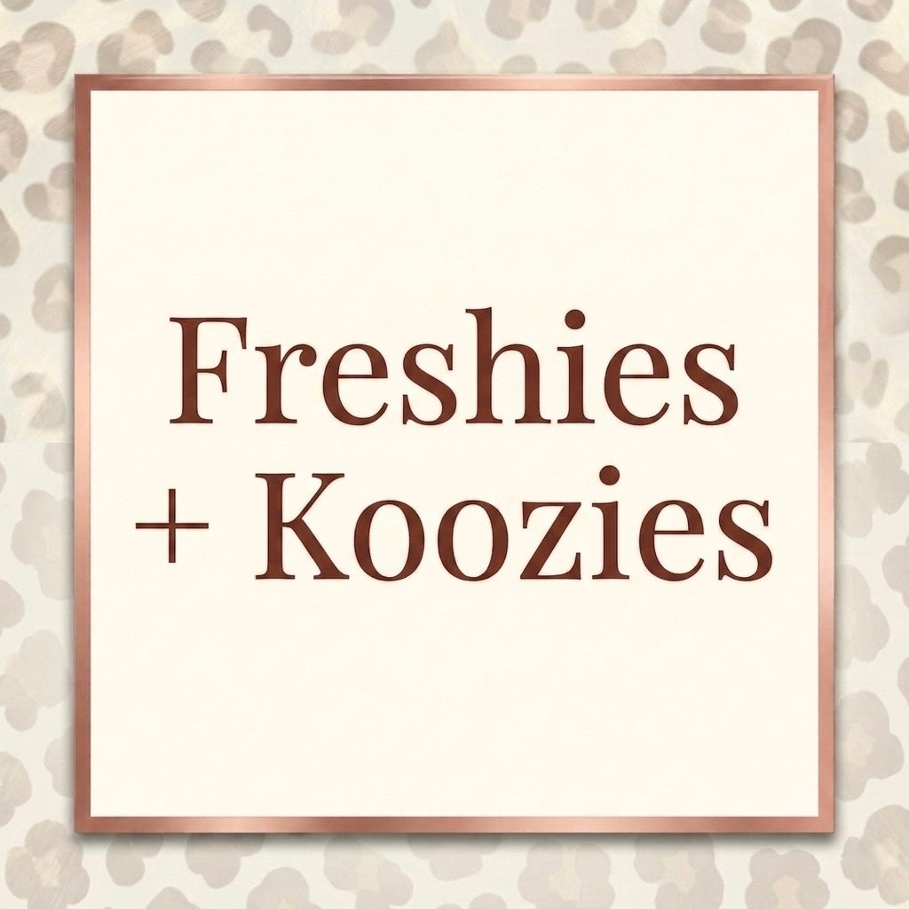 Freshies + Koozies